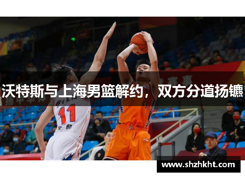 沃特斯与上海男篮解约，双方分道扬镳