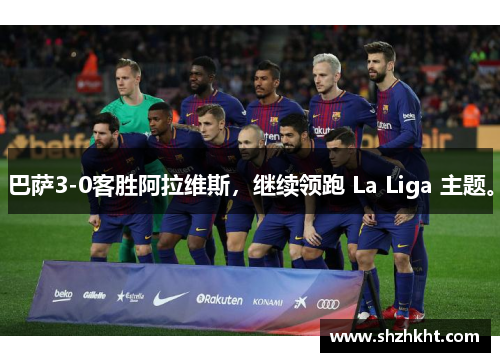 巴萨3-0客胜阿拉维斯，继续领跑 La Liga 主题。