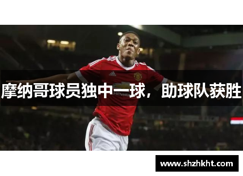摩纳哥球员独中一球，助球队获胜